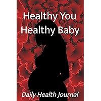 Healthy You Healthy Baby Daily Health Journal: blood pressure log book for women to record vital signs like BP, pulse, and sugar level during pregnancy