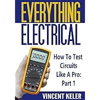 Everything Electrical How To Test Circuits Like A Pro Part 1 Everything Electrical How To Test Circuits Like A Pro Part 1 Paperback Kindle