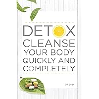 Detox Cleanse Your Body Quickly and Completely Detox Cleanse Your Body Quickly and Completely Paperback