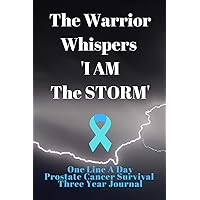The Warrior Whispers I Am The Storm Prostate Cancer Survival Notebook One Line A Day Three Year Journal: Easy To Stick With It. Just Write One Line A Day To Log, Document, Inspire CQS.0386