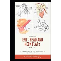 ENT - HEAD and NECK FLAPs MADE EASY: otolaryngology , head and neck reconstruction , ent board preparation , local regional and free flaps , ... and flaps book (ENT BOARD PREPARATION SERIES)