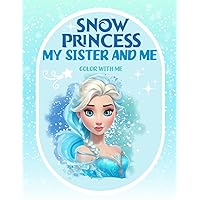 Snow Princess Coloring Book My Sister and Me: Color with Me Ages 4-8 (Snow Princess Color with Me)