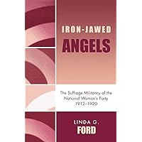 Iron-Jawed Angels: The Suffrage Militancy of the National Woman's Party, 1912-1920 Iron-Jawed Angels: The Suffrage Militancy of the National Woman's Party, 1912-1920 Paperback