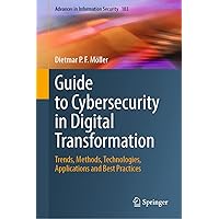 Guide to Cybersecurity in Digital Transformation: Trends, Methods, Technologies, Applications and Best Practices (Advances in Information Security, 103) Guide to Cybersecurity in Digital Transformation: Trends, Methods, Technologies, Applications and Best Practices (Advances in Information Security, 103) Hardcover Kindle