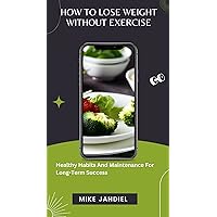 How to Lose Weight Without Exercise : Healthy Habits and Maintenance for Long-term Success