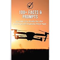 100+ Facts and Prompts to Help You Study for the FAA Part 107 Remote Pilot Test 100+ Facts and Prompts to Help You Study for the FAA Part 107 Remote Pilot Test Kindle Paperback