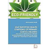 SELF REPORTED HEALTH SYMPTOMS OF PRIMARY SCHOOLCHILDREN: THE CASE OF ABUNE BASLIOS PRIMARY SCHOOLCHILDREN IN RELATION TO THE ADDIS ABABA CITY SOLID WASTE DUMP SITE(REPI) SELF REPORTED HEALTH SYMPTOMS OF PRIMARY SCHOOLCHILDREN: THE CASE OF ABUNE BASLIOS PRIMARY SCHOOLCHILDREN IN RELATION TO THE ADDIS ABABA CITY SOLID WASTE DUMP SITE(REPI) Paperback