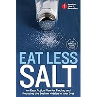 American Heart Association Eat Less Salt: An Easy Action Plan for Finding and Reducing the Sodium Hidden in Your Diet American Heart Association Eat Less Salt: An Easy Action Plan for Finding and Reducing the Sodium Hidden in Your Diet Paperback Kindle