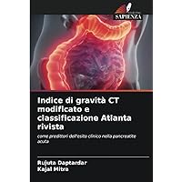 Indice di gravità CT modificato e classificazione Atlanta rivista: come predittori dell'esito clinico nella pancreatite acuta (Italian Edition)