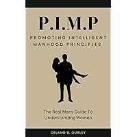 P.I.M.P: Promoting Intelligent Manhood Principles: The Real Mans Guide To Understanding Women : How To Be A Better Man, How To Be An Adult In Relationships ... Manhood Principles Collection Book 1) P.I.M.P: Promoting Intelligent Manhood Principles: The Real Mans Guide To Understanding Women : How To Be A Better Man, How To Be An Adult In Relationships ... Manhood Principles Collection Book 1) Kindle Hardcover Paperback