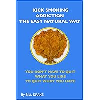 Kick Smoking Addiction The Easy Natural Way: You Don't Have To Quit What You Enjoy To Quit What You Hate Kick Smoking Addiction The Easy Natural Way: You Don't Have To Quit What You Enjoy To Quit What You Hate Kindle Audible Audiobook