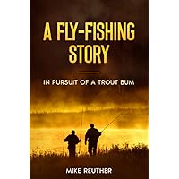 A Fly-Fishing Story: In Pursuit of a Trout Bum
