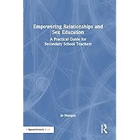 Empowering Relationships and Sex Education: A Practical Guide for Secondary School Teachers Empowering Relationships and Sex Education: A Practical Guide for Secondary School Teachers Kindle Hardcover Paperback