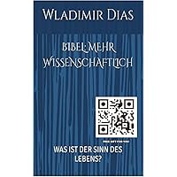 BIBEL: MEHR WISSENSCHAFTLICH : WAS IST DER SINN DES LEBENS? (German Edition) BIBEL: MEHR WISSENSCHAFTLICH : WAS IST DER SINN DES LEBENS? (German Edition) Kindle Paperback