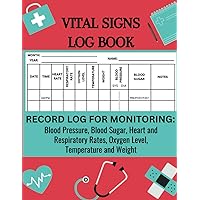 Vital Signs Log Book: Track Blood Pressure, Blood Sugar, Heart and Respiratory Rates, Temperature and Weight all in one place.