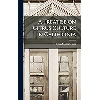 A Treatise on Citrus Culture in California A Treatise on Citrus Culture in California Hardcover Paperback