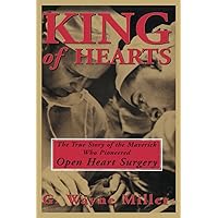 King of Hearts: The True Story of the Maverick Who Pioneered Open Heart Surgery King of Hearts: The True Story of the Maverick Who Pioneered Open Heart Surgery Paperback Kindle Audible Audiobook Hardcover Audio CD