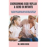 OVERCOMING ACID REFLUX & GERD IN INFANTS: Everything About Combating Infants Acid Reflux And GERD From Diagnosis Till Complete Recovery (Find Freedom And Escape) OVERCOMING ACID REFLUX & GERD IN INFANTS: Everything About Combating Infants Acid Reflux And GERD From Diagnosis Till Complete Recovery (Find Freedom And Escape) Paperback Kindle