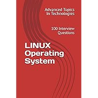 LINUX Operating System: 100 Interview Questions (Advanced Topics in Technologies)