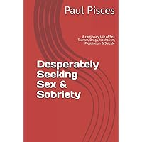Desperately Seeking Sex & Sobriety: A cautionary tale of Sex Tourism, Drugs, Alcoholism, Prostitution & Suicide