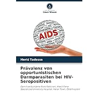 Prävalenz von opportunistischen Darmparasiten bei HIV-Seropositiven: Damit verbundene Risikofaktoren, Hiwot Fana Specialized University Hospital, Harar Town, Ostäthiopien (German Edition)