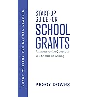 Start-Up Guide for School Grants: Answers to the Questions You Should Be Asking (Grant Writing for School Leaders)