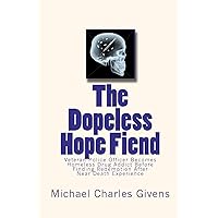 The Dopeless Hope Fiend: Veteran Police Officer Becomes Homeless Drug Addict Before Finding Redemption After Near Death Exper The Dopeless Hope Fiend: Veteran Police Officer Becomes Homeless Drug Addict Before Finding Redemption After Near Death Exper Paperback