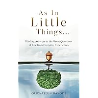 As in Little Things...: Finding Answers to the Great Questions of Life from Everyday Experiences
