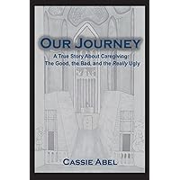 Our Journey: A True Story About Caregiving: The Good, the Bad, and the Really Ugly Our Journey: A True Story About Caregiving: The Good, the Bad, and the Really Ugly Paperback Kindle
