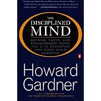 The Disciplined Mind: Beyond Facts and Standardized Tests, the K-12 Education that Every Child Deserves The Disciplined Mind: Beyond Facts and Standardized Tests, the K-12 Education that Every Child Deserves Paperback