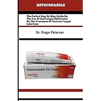 KETOCONAZOLE: The Perfect Step By Step Guide On The Use Of Antifungal Medication On The Treatment Of Various Fungal Infections