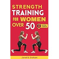 STRENGTH TRAINING FOR WOMEN OVER 50: Easy Daily Workouts For Beginners And Seniors 50, 60, 70 And Above To Lose Weight, Prevent Aging And Increase Energy, Mobility And Balance (English Edition) STRENGTH TRAINING FOR WOMEN OVER 50: Easy Daily Workouts For Beginners And Seniors 50, 60, 70 And Above To Lose Weight, Prevent Aging And Increase Energy, Mobility And Balance (English Edition) Kindle Edition Hardcover Paperback