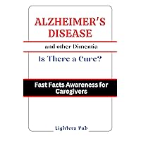 Alzheimer's Disease and other Dimentias: Is there a Cure.: Fast Facts Awareness for Caregivers and Loved Ones Alzheimer's Disease and other Dimentias: Is there a Cure.: Fast Facts Awareness for Caregivers and Loved Ones Kindle Paperback