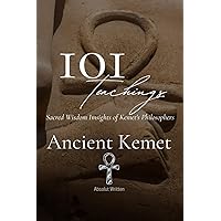 101 Teachings of Ancient Kemet. Sacred Wisdom Insights of Kemet's Philosophers 101 Teachings of Ancient Kemet. Sacred Wisdom Insights of Kemet's Philosophers Paperback Hardcover