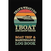 Boat Trip & Maintenance Log Book “I Boat and I Know Things”: The Essential Ship Journal to Record Boat Trips, Maintenance & Repairs, Parts, Equipment, ... 120 pages for Captains, Boat & Yacht Owners Boat Trip & Maintenance Log Book “I Boat and I Know Things”: The Essential Ship Journal to Record Boat Trips, Maintenance & Repairs, Parts, Equipment, ... 120 pages for Captains, Boat & Yacht Owners Paperback