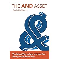 The AND Asset: The Secret Way to Save And Use Your Money at The Same Time The AND Asset: The Secret Way to Save And Use Your Money at The Same Time Paperback Kindle