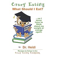 Crazy Eating: What Should I Eat?: ...so I never have to think about my weight or energy again. Crazy Eating: What Should I Eat?: ...so I never have to think about my weight or energy again. Paperback