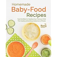 Homemade Baby-Food Recipes: Feel Confident in Feeding Your Precious Child This Healthy & Nutritious Collection of Foods Homemade Baby-Food Recipes: Feel Confident in Feeding Your Precious Child This Healthy & Nutritious Collection of Foods Paperback Kindle Hardcover
