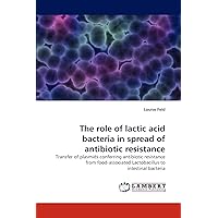 The role of lactic acid bacteria in spread of antibiotic resistance: Transfer of plasmids conferring antibiotic resistance from food-associated Lactobacillus to intestinal bacteria The role of lactic acid bacteria in spread of antibiotic resistance: Transfer of plasmids conferring antibiotic resistance from food-associated Lactobacillus to intestinal bacteria Paperback
