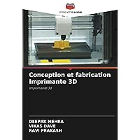 Conception et fabrication Imprimante 3D: Imprimante 3d (French Edition)