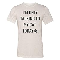 I'm Only Talking to My Cat Today Funny Tri Blend Shirt