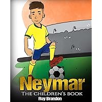 Neymar: The Children's Book. Fun, Inspirational and Motivational Life Story of Neymar Jr. - One of The Best Soccer Players in History.