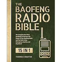 The Baofeng Radio Bible: 15 in 1: The Complete Guerrilla’s Handbook to Harness the Power of Your Baofeng Radio and Feel Safe in Any Emergency, Anytime, and Anywhere!