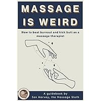Massage Is Weird: How to Beat Burnout and Kick Butt as a Massage Therapist Massage Is Weird: How to Beat Burnout and Kick Butt as a Massage Therapist Paperback Kindle