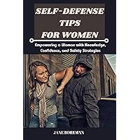 Self-Defense Tips for Women: Empowering a Woman with Knowledge, Confidence, and Safety Strategies Self-Defense Tips for Women: Empowering a Woman with Knowledge, Confidence, and Safety Strategies Paperback Kindle