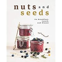 Nuts and Seeds: Its Breakfast, Lunch, And Dinner