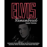Elvis Remembered: Intimate Interviews from the Elvis International Archives, With the People Who Knew Him Best