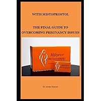 WITH MISTOPROSTOL: THE FINAL GUIDE TO OVERCOMING PREGNANCY ISSUES