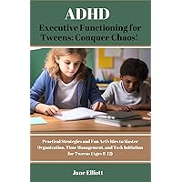 ADHD Executive Functioning for Tweens: Conquer Chaos!: Practical Strategies and Fun Activities to Master Organization, Time Management, and Task Initiation for Tweens (Ages 8-12) ADHD Executive Functioning for Tweens: Conquer Chaos!: Practical Strategies and Fun Activities to Master Organization, Time Management, and Task Initiation for Tweens (Ages 8-12) Paperback Kindle