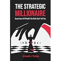 The Strategic Millionaire: Seven Laws Of Wealth The Rich Don't Tell You The Strategic Millionaire: Seven Laws Of Wealth The Rich Don't Tell You Paperback Kindle Hardcover